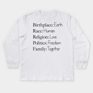 Birthplace: Earth, Race: Human, Religion: Love, Politics: Freedom, Family: Together Kids Long Sleeve T-Shirt